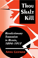 Thou shalt kill : revolutionary terrorism in Russia, 1894-1917 /