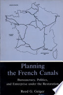 Planning the French canals : bureaucracy, politics, and enterprise under the Restoration /