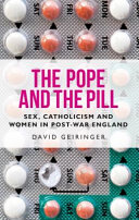The Pope and the pill : sex, Catholicism and women in post-war England /