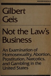 Not the law's business : an examination of homosexuality, abortion, prostitution, narcotics, and gambling in the United States /