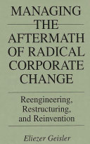 Managing the aftermath of radical corporate change : reengineering, restructuring, and reinvention /