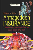 Armageddon insurance : civil defense in the United States and Soviet Union, 1945-1991 /