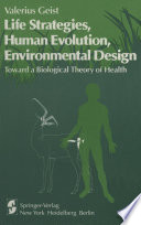 Life strategies, human evolution, environmental design : toward a biological theory of health /