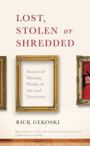 Lost, stolen or shredded : stories of missing works of art and literature /