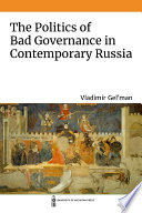 The politics of bad governance in contemporary Russia /