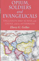 Opium, soldiers and evangelicals : Britain's 1840-42 war with China and its aftermath /