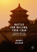 Battle for Beijing, 1858-1860 : Franco-British conflict in China /