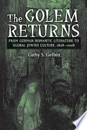 The golem returns : from German romantic literature to global Jewish culture, 1808-2008 /