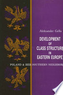 Development of class structure in Eastern Europe : Poland and her southern neighbors /