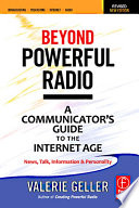 Beyond powerful radio : a communicator's guide to the internet age-news, talk, information & personality for broadcasting, podcasting, internet, radio /