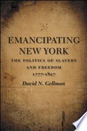Emancipating New York : the politics of slavery and freedom, 1777-1827 /