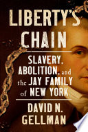 Liberty's chain : slavery, abolition, and the Jay family of New York /