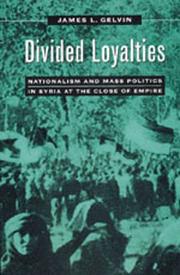 Divided loyalties : nationalism and mass politics in Syria at the close of Empire /