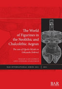 The world of figurines in the Neolithic and Chalcolithic Aegean : the case of Uğurlu Höyük on Gökçeada (Imbros) /