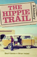 The Hippie Trail : A History, 1957-1978 /
