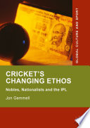 Cricket's changing ethos : nobles, nationalists and the IPL /