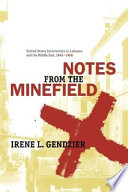 Notes from the minefield : United States intervention in Lebanon and the Middle East, 1945-1958 / Irene L. Gendzier ; with a new preface.