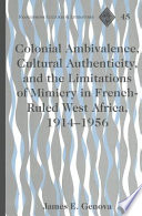 Colonial ambivalence, cultural authenticity, and the limitations of mimicry in French-ruled West Africa, 1914-1956 /