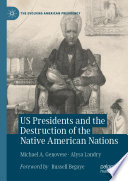 US Presidents and the Destruction of the Native American Nations /