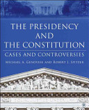 The presidency and the Constitution : cases and controversies /