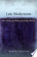 Late modernism : art, culture, and politics in Cold War America /