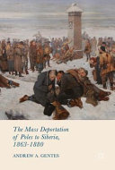 The mass deportation of Poles to Siberia, 1863-1880 /