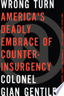Wrong turn : America's deadly embrace of counterinsurgency /