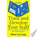 Train and develop your staff : a do-it-yourself guide for managers /