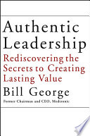 Authentic leadership : rediscovering the secrets to creating lasting value /