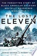 The lost eleven : the forgotten story of black American soldiers brutally massacred in World War II /