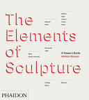 The elements of sculpture : a viewer's guide /