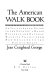The American walk book : an illustrated guide to the country's major historic and natural walking trails from New England to the Pacific coast /