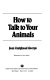 How to talk to your animals /