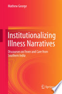 Institutionalizing illness narratives : discourses on fever and care from Southern India /