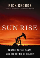 Sun rise : Suncor, the oil sands and the future of energy /