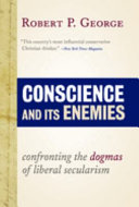 Conscience and its enemies : confronting the dogmas of liberal secularism /