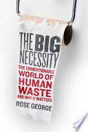 The big necessity : the unmentionable world of human waste and why it matters /