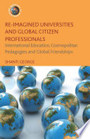Re-imagined universities and global citizen professionals : international education, cosmopolitan pedagogies and global friendships /
