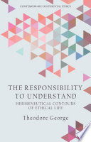 The responsibility to understand : hermeneutical contours of ethical life /