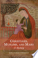 Christians, Muslims, and Mary : a history /