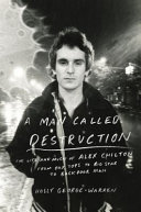 A man called destruction : the life and music of Alex Chilton, from Box Tops to Big Star to backdoor man /