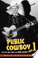 Public cowboy no. 1 : the life and times of Gene Autry /