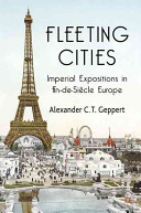 Fleeting cities : imperial expositions in fin-de-siècle Europe /