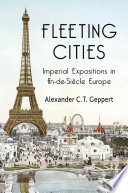 Fleeting Cities : Imperial Expositions in Fin-de-Siècle Europe /