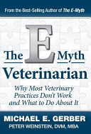 The E-myth veterinarian : why most veterinary practices don't work and what to do about it /