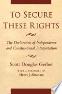To secure these rights : the Declaration of Independence and constitutional interpretation /