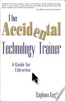 The accidental technology trainer : a guide for libraries /