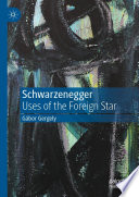 Schwarzenegger : Uses of the Foreign Star /