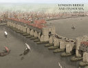 LONDON BRIDGE AND ITS HOUSES, C. 1209-1761.