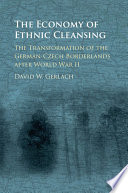 The economy of ethnic cleansing : the transformation of the German-Czech borderlands after World War II /